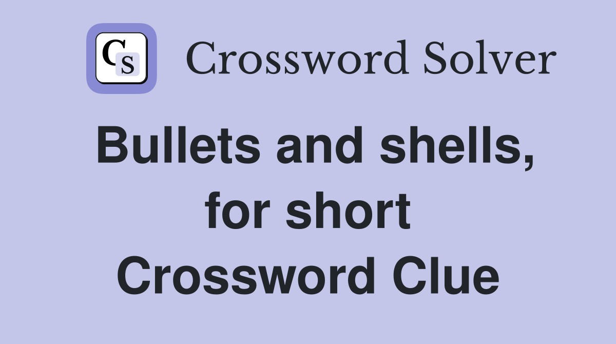 Bullets and shells, for short Crossword Clue