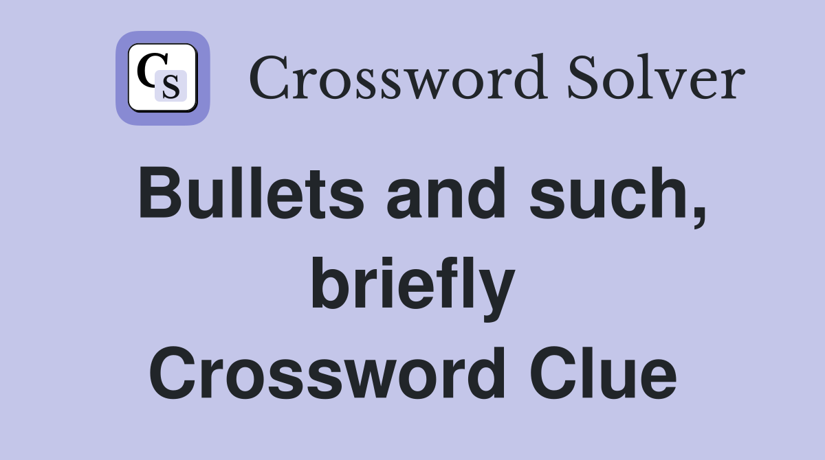 Bullets and such, briefly Crossword Clue