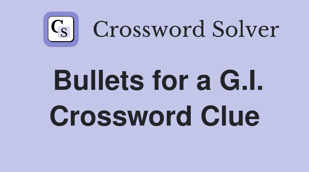 Bullets for a G.I. Crossword Clue