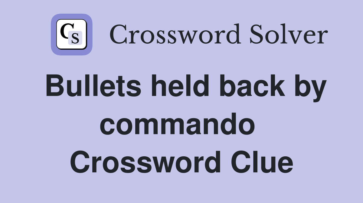 Bullets held back by commando  Crossword Clue