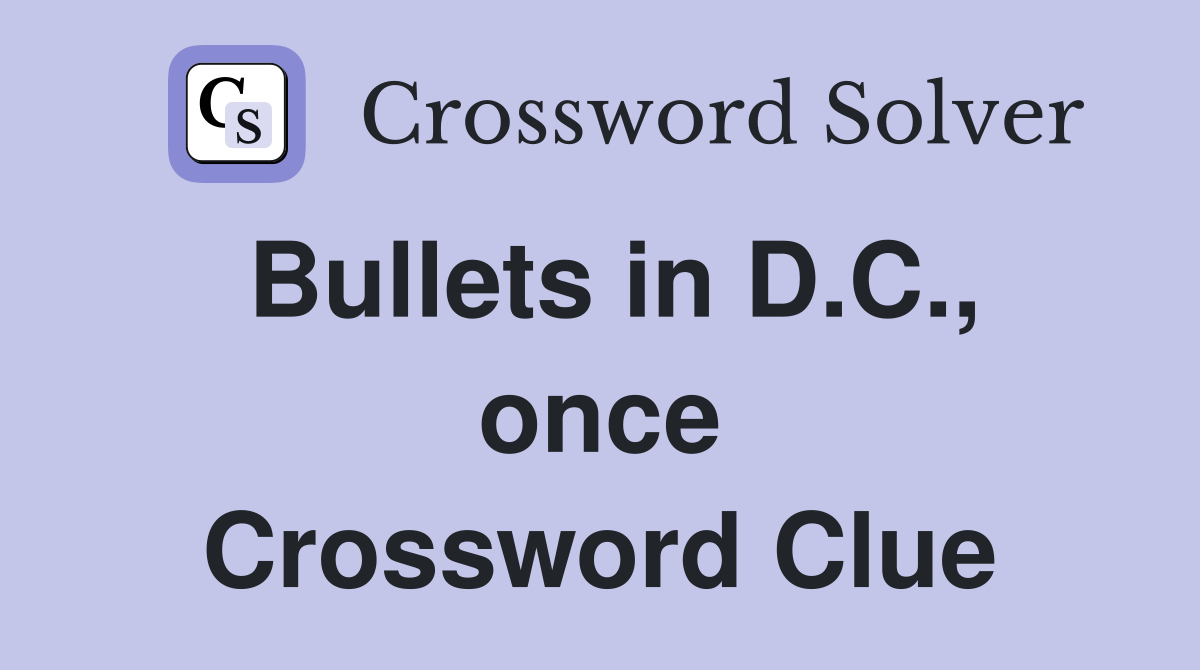 Bullets in D.C., once Crossword Clue