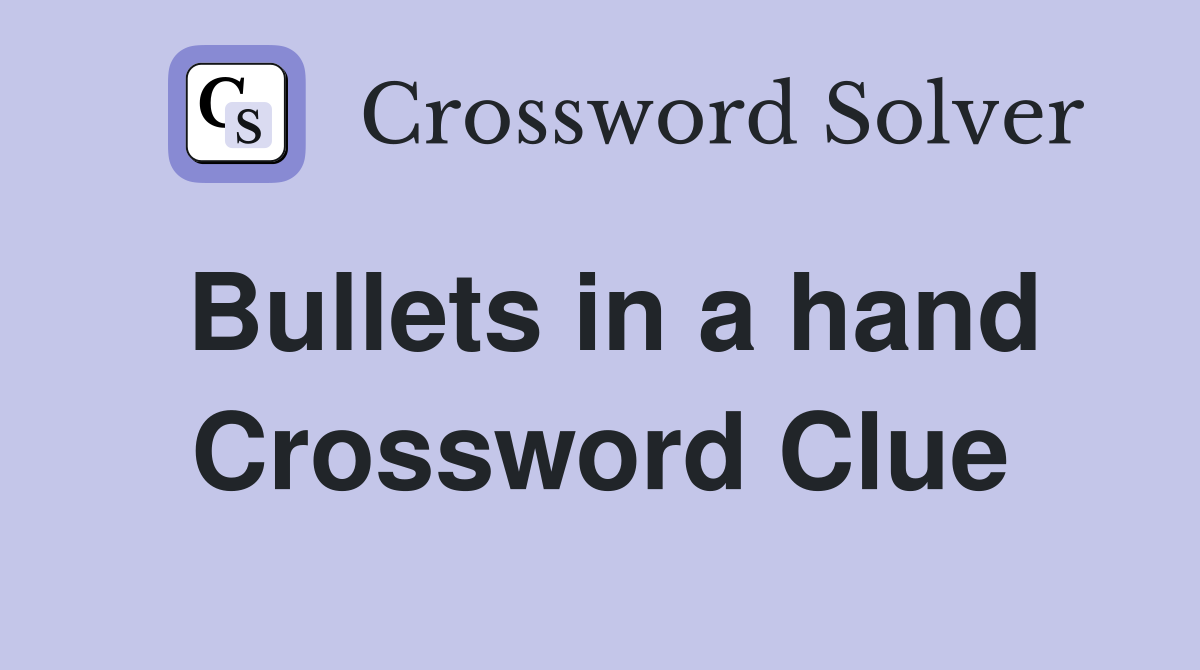 Bullets in a hand Crossword Clue