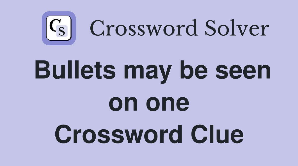 Bullets may be seen on one Crossword Clue