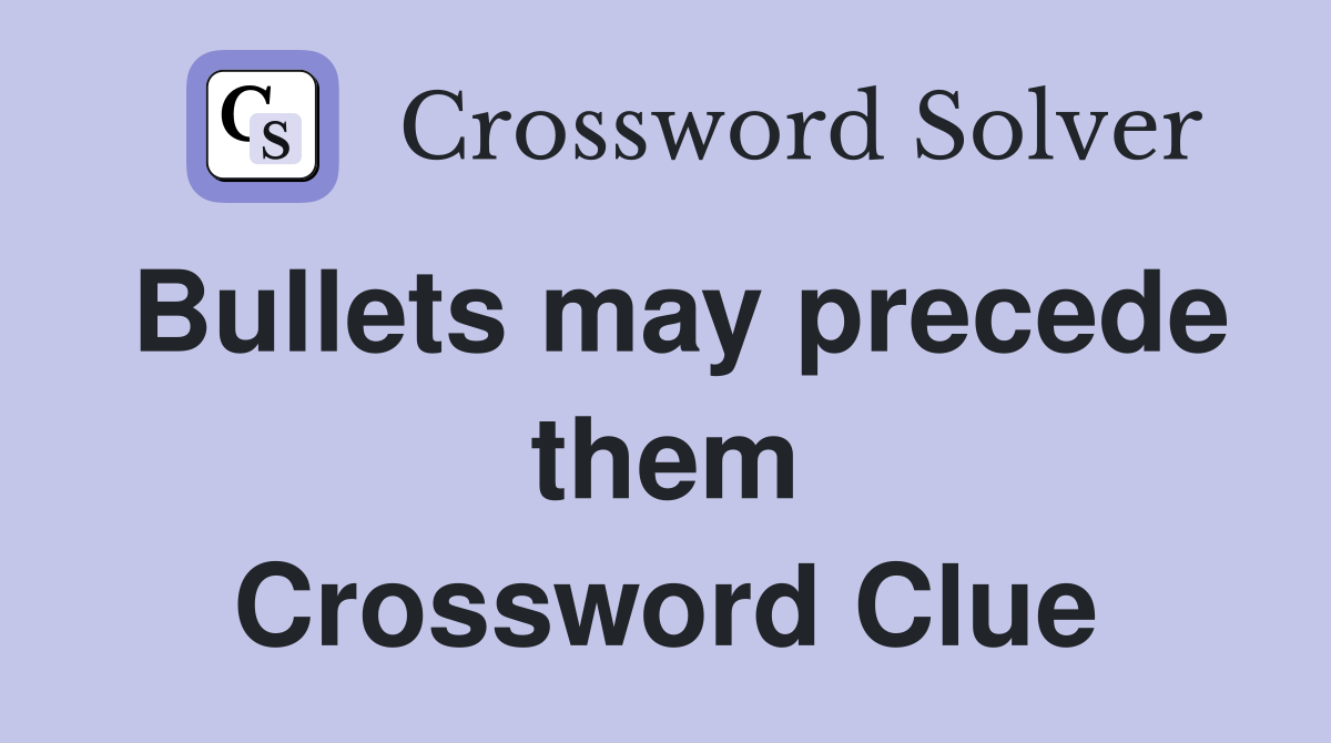 Bullets may precede them Crossword Clue
