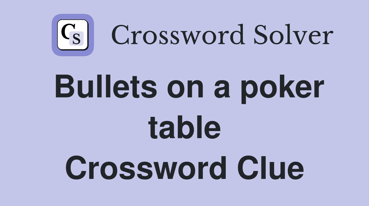 Bullets on a poker table Crossword Clue