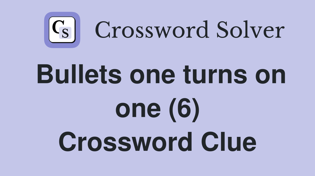 Bullets one turns on one (6) Crossword Clue