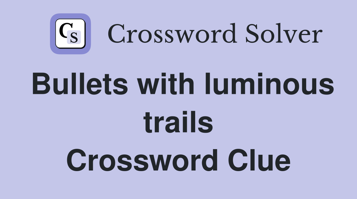 Bullets with luminous trails Crossword Clue