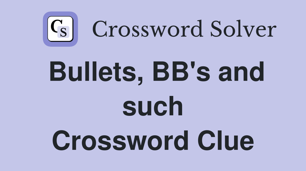Bullets, BB's and such Crossword Clue