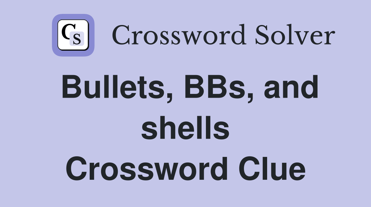 Bullets, BBs, and shells Crossword Clue