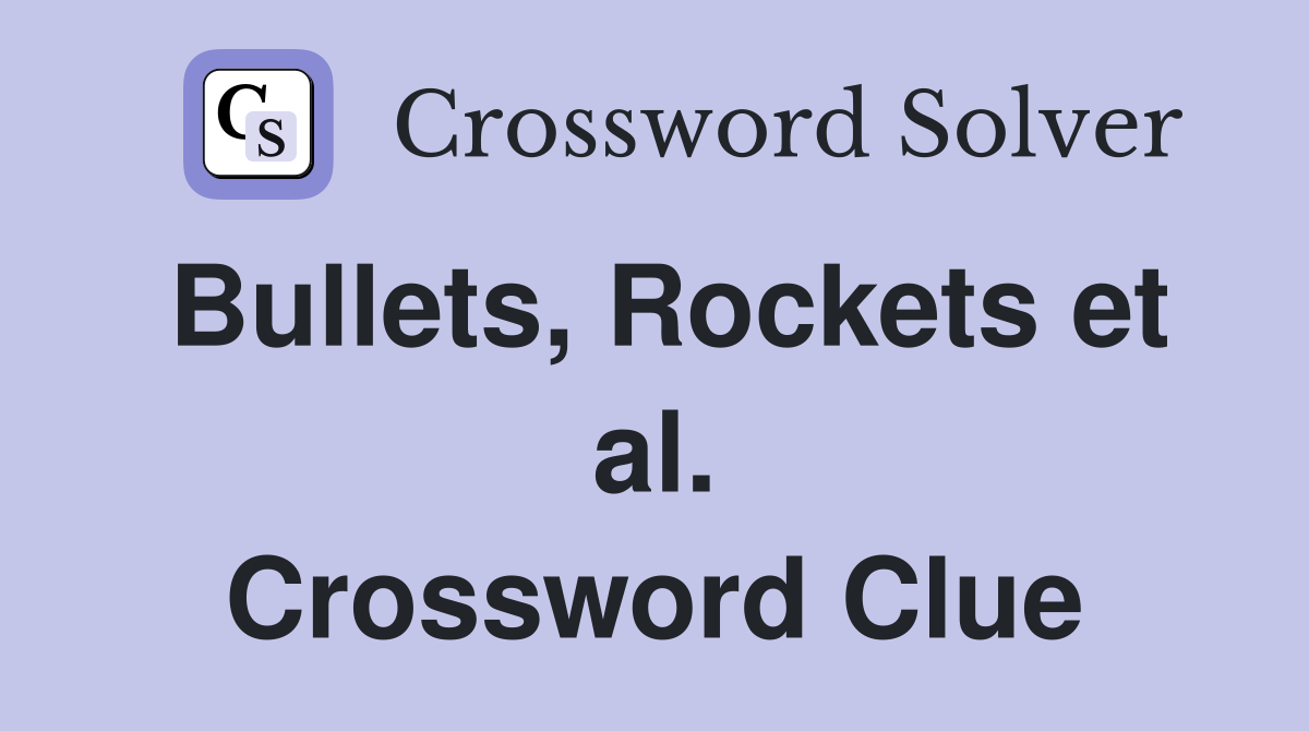 Bullets, Rockets et al. Crossword Clue
