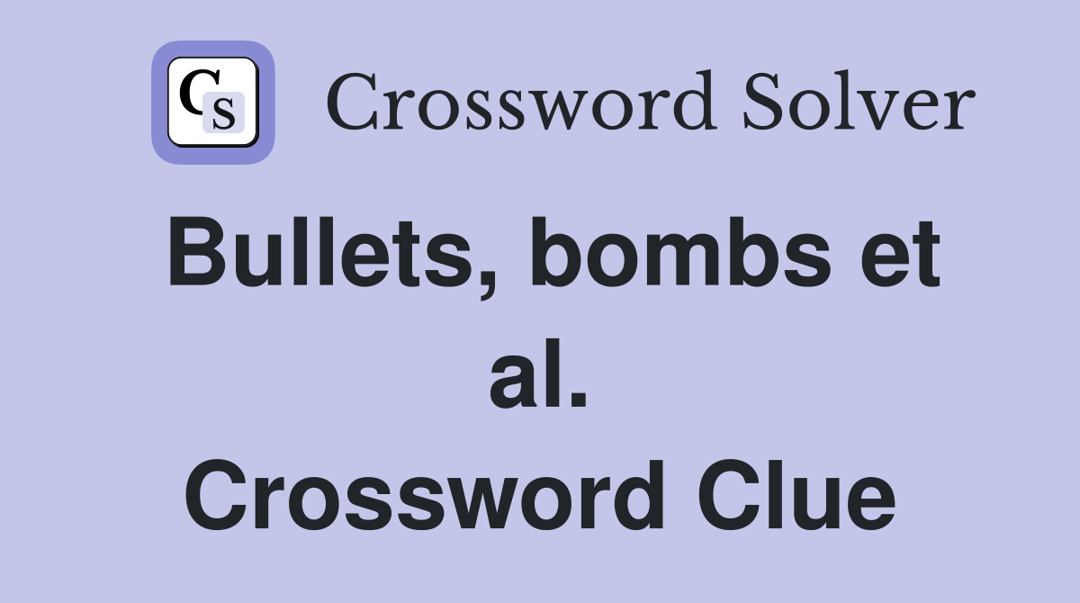 Bullets, bombs et al. Crossword Clue