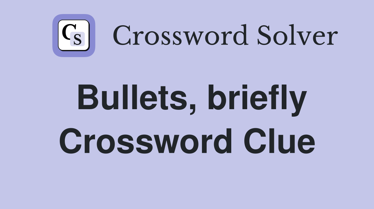 Bullets, briefly Crossword Clue
