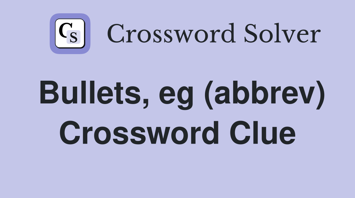 Bullets, eg (abbrev) Crossword Clue