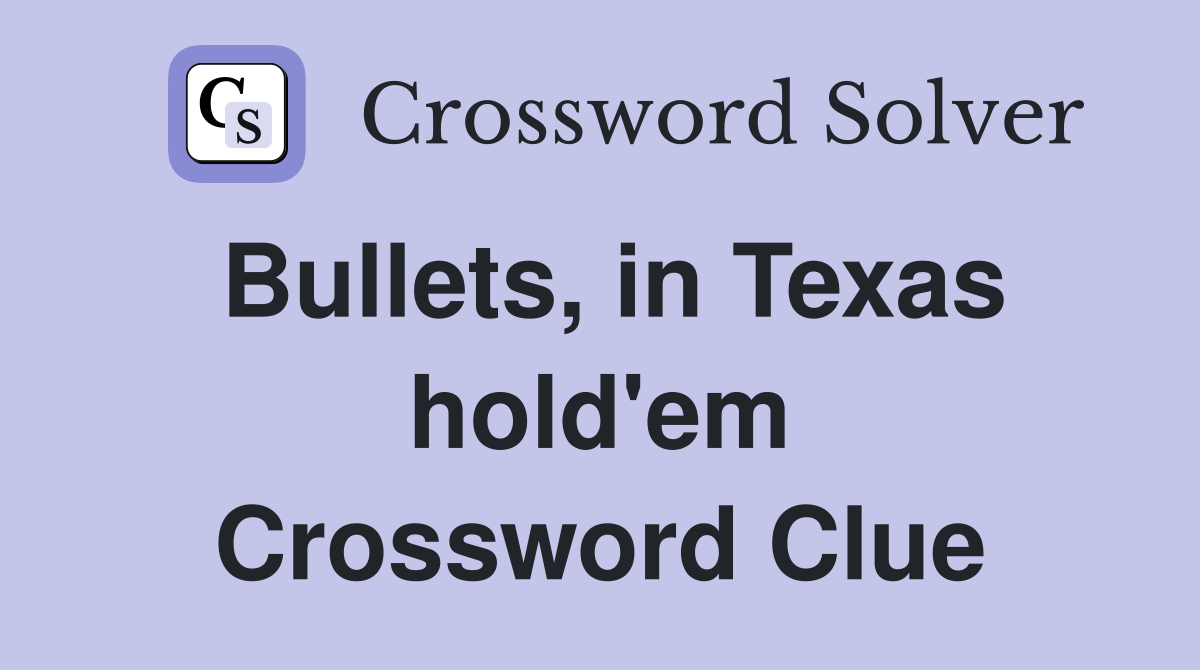 Bullets, in Texas hold'em Crossword Clue