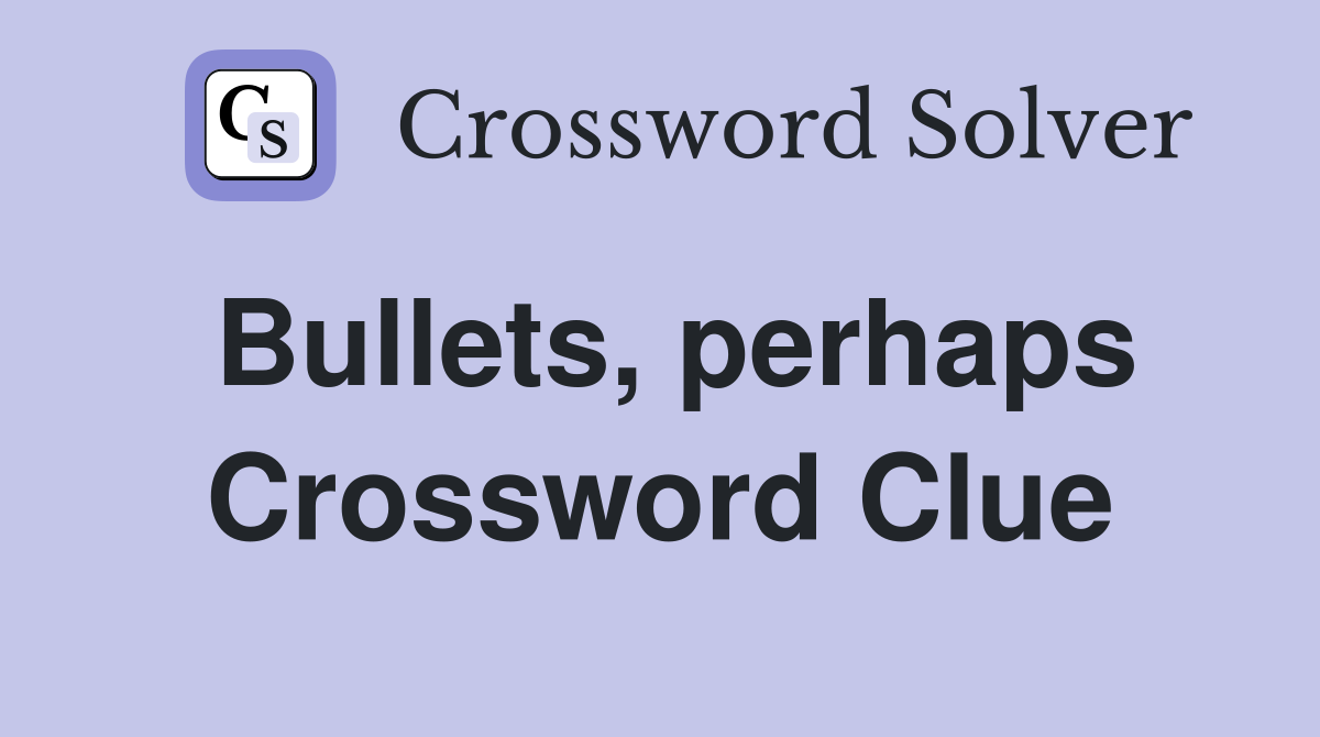 Bullets, perhaps Crossword Clue