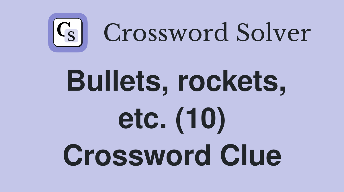 Bullets, rockets, etc. (10) Crossword Clue
