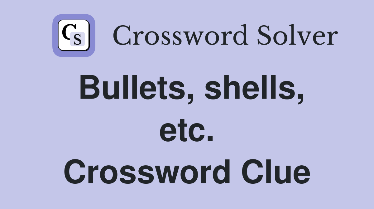 Bullets, shells, etc. Crossword Clue