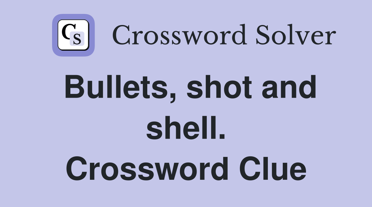 Bullets, shot and shell. Crossword Clue