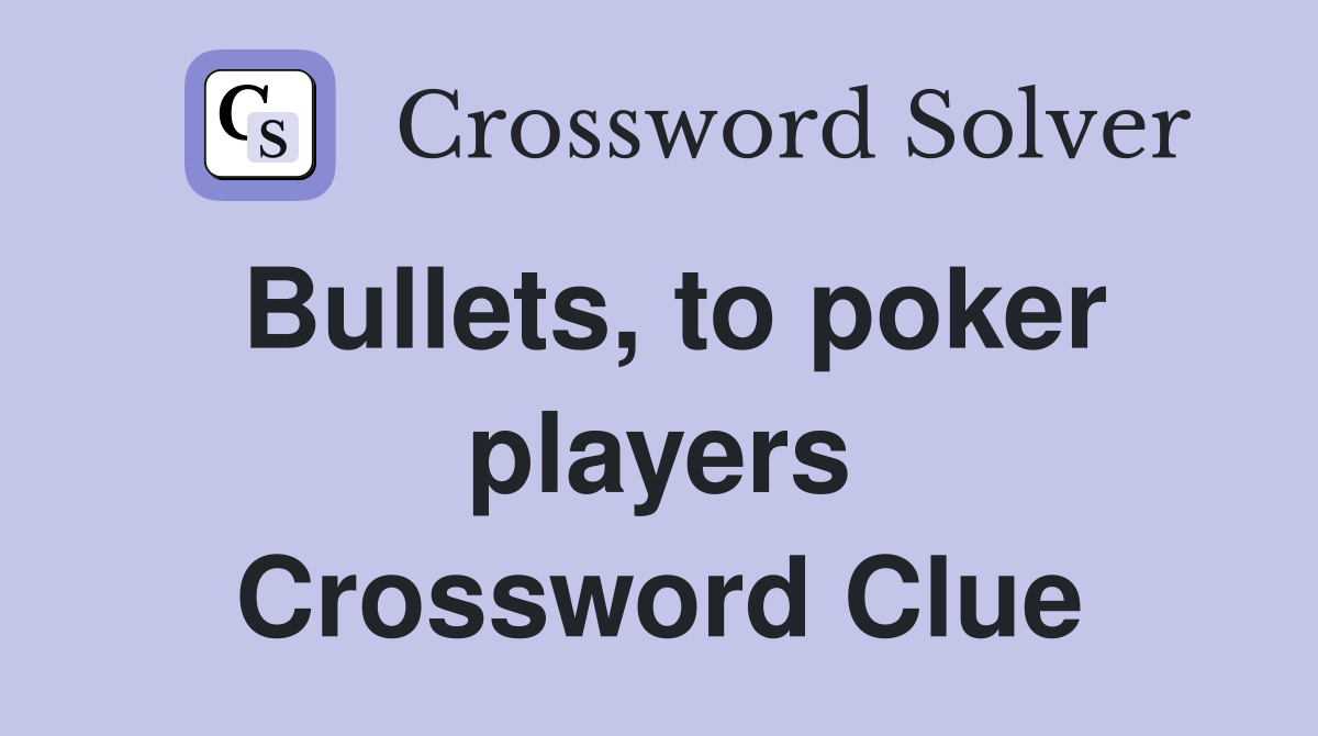Bullets, to poker players Crossword Clue