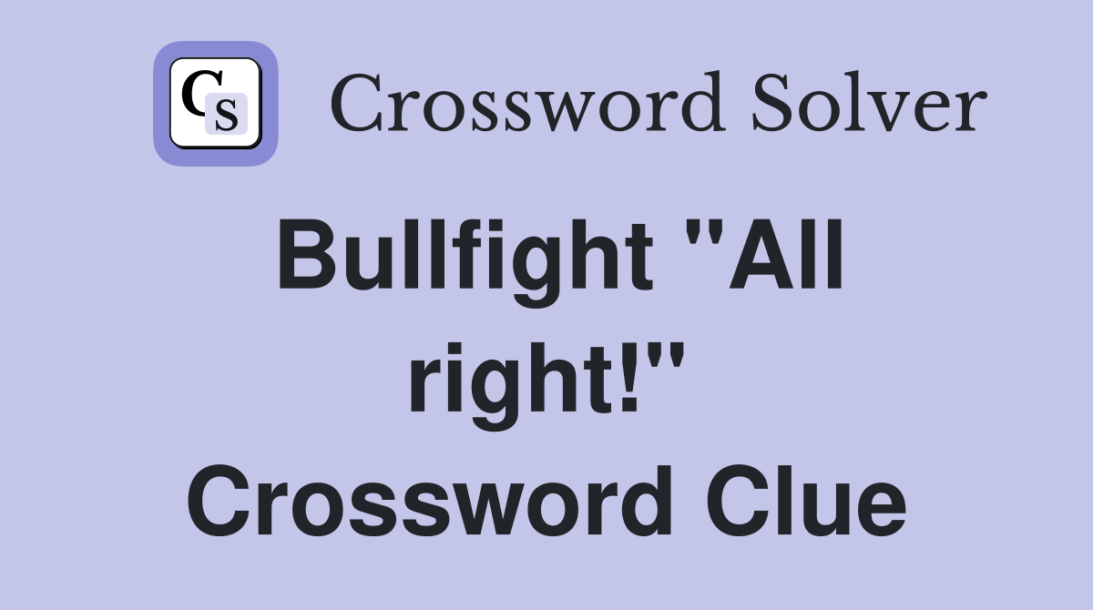 Bullfight "All right!" Crossword Clue