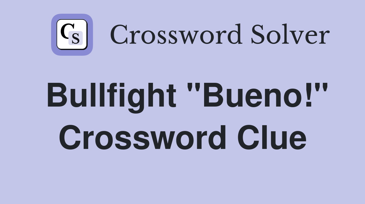 Bullfight "Bueno!" Crossword Clue
