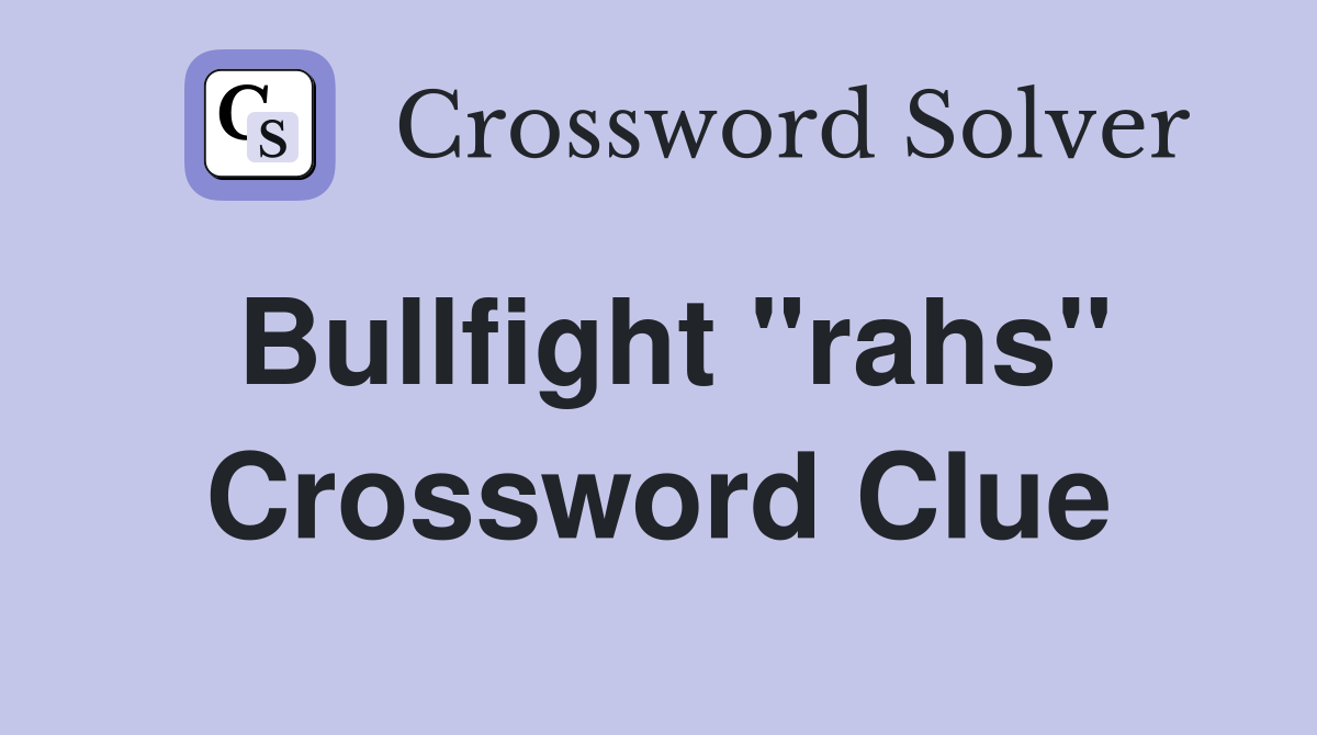 Bullfight "rahs" Crossword Clue
