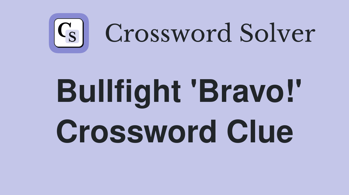 Bullfight 'Bravo!' Crossword Clue