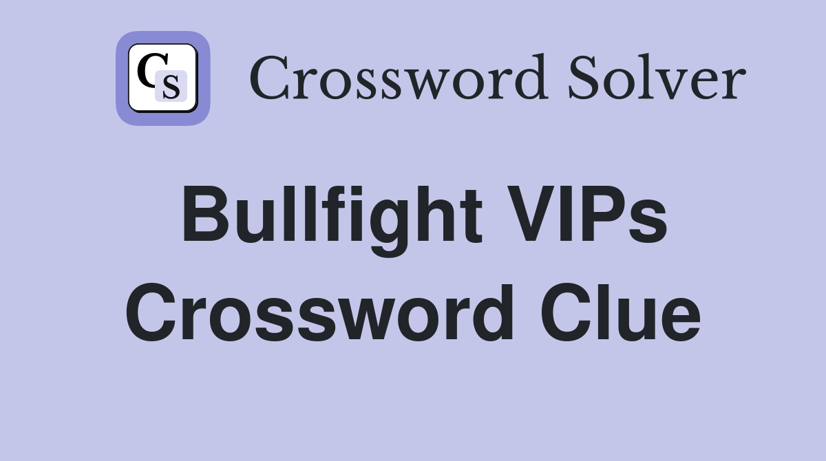 Bullfight VIPs Crossword Clue