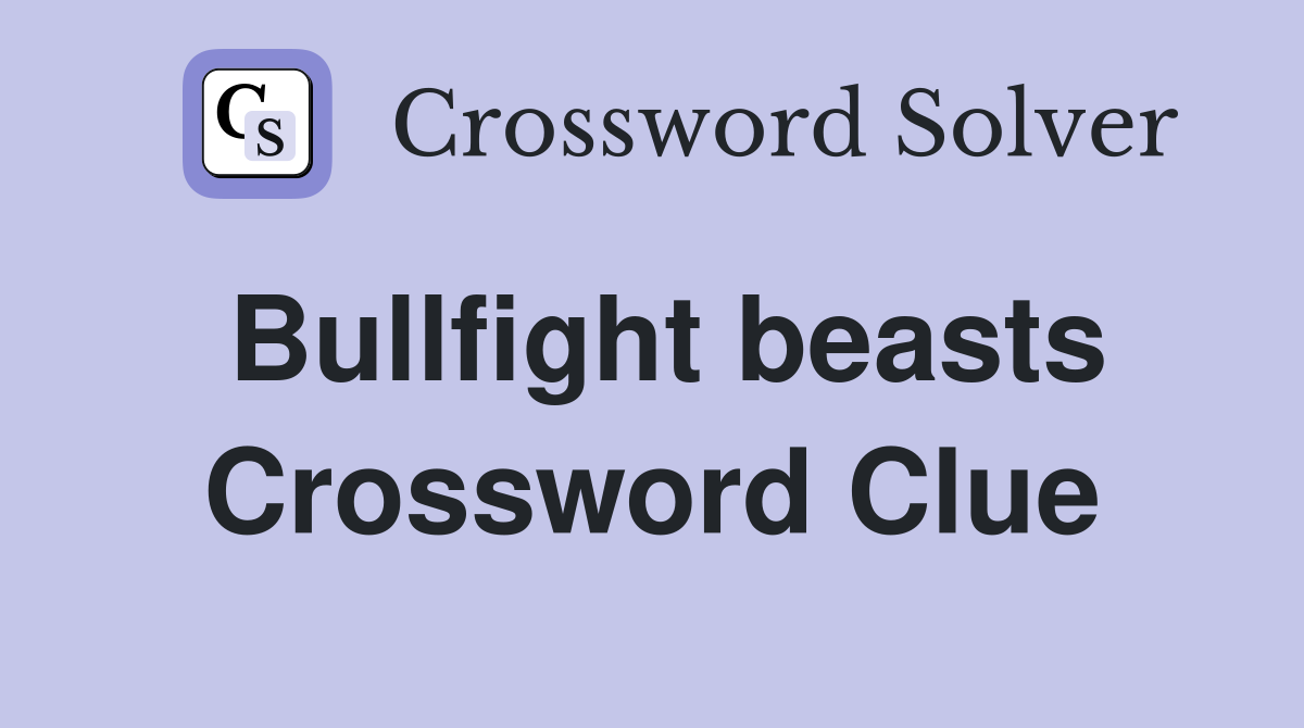 Bullfight beasts Crossword Clue