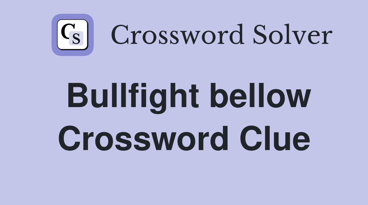 Bullfight bellow Crossword Clue