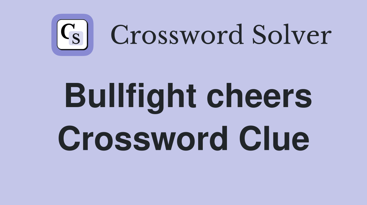 Bullfight cheers Crossword Clue