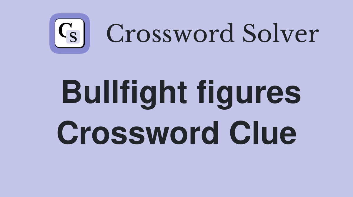 Bullfight figures Crossword Clue