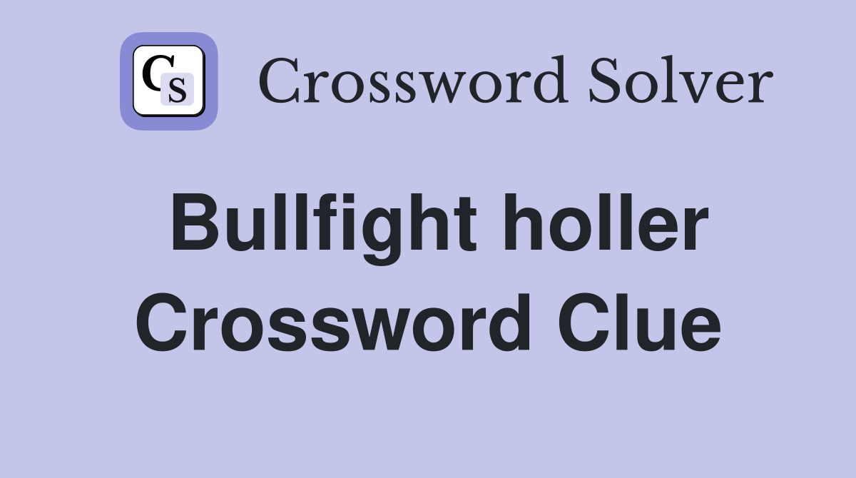 Bullfight holler Crossword Clue