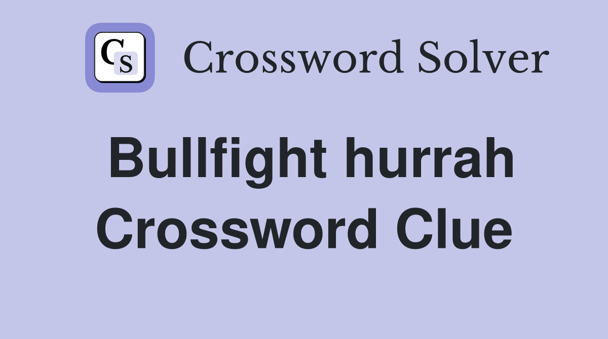 Bullfight hurrah Crossword Clue