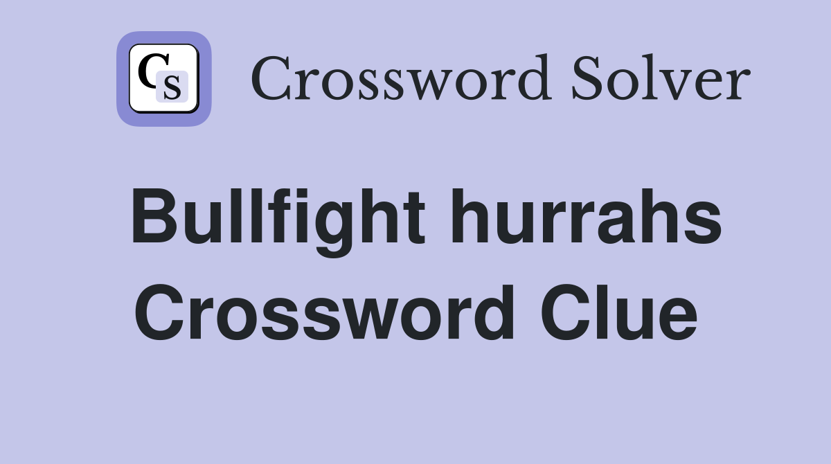 Bullfight hurrahs Crossword Clue