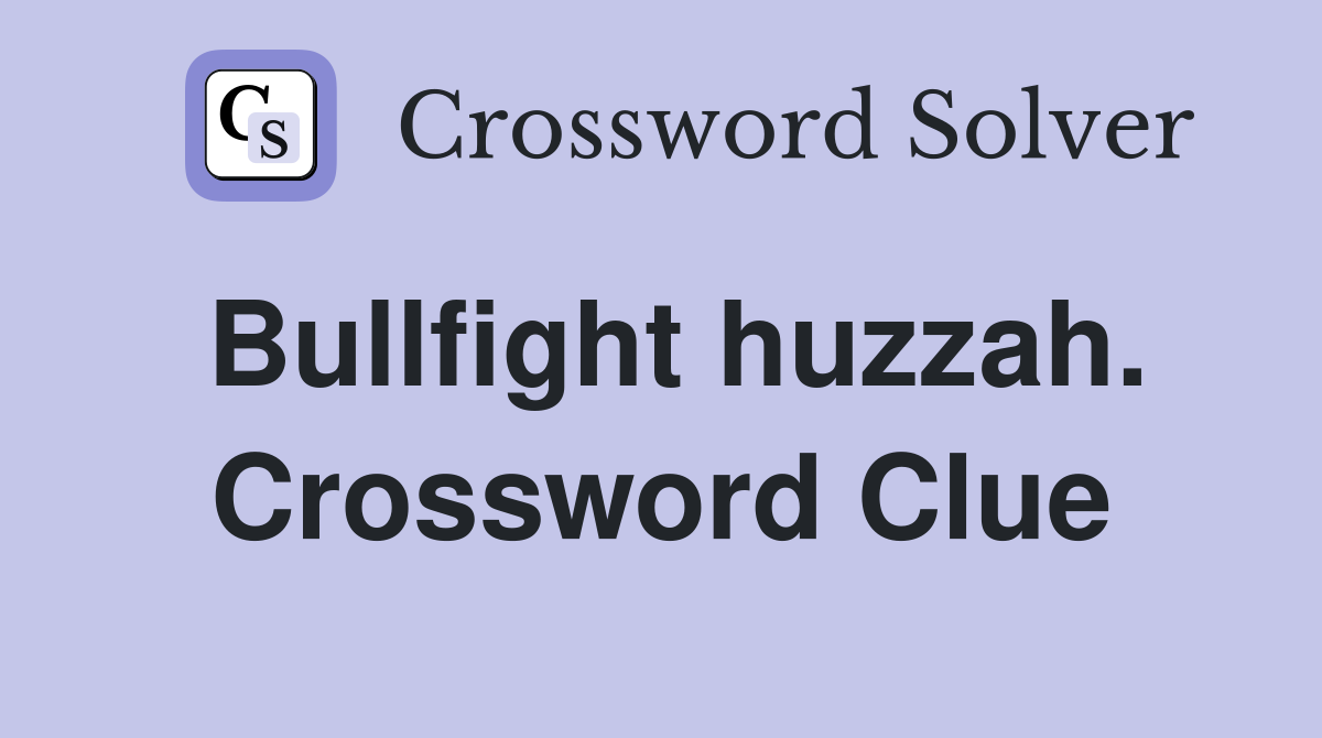 Bullfight huzzah. Crossword Clue