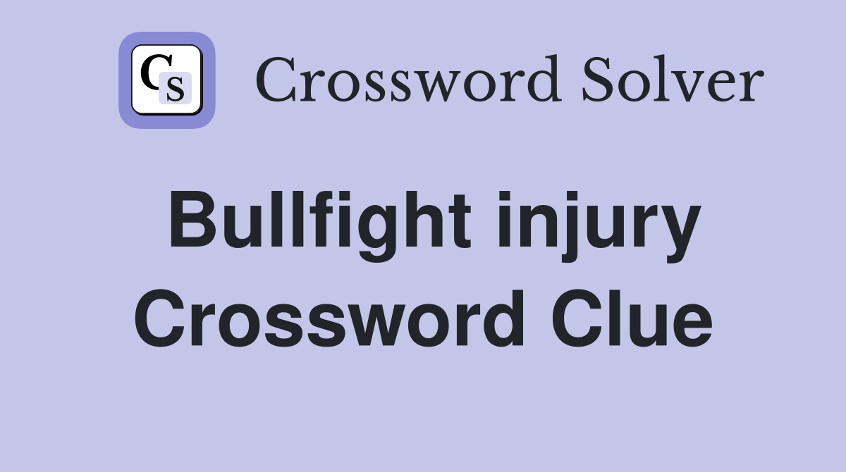 Bullfight injury Crossword Clue