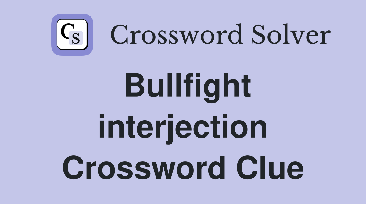 Bullfight interjection Crossword Clue