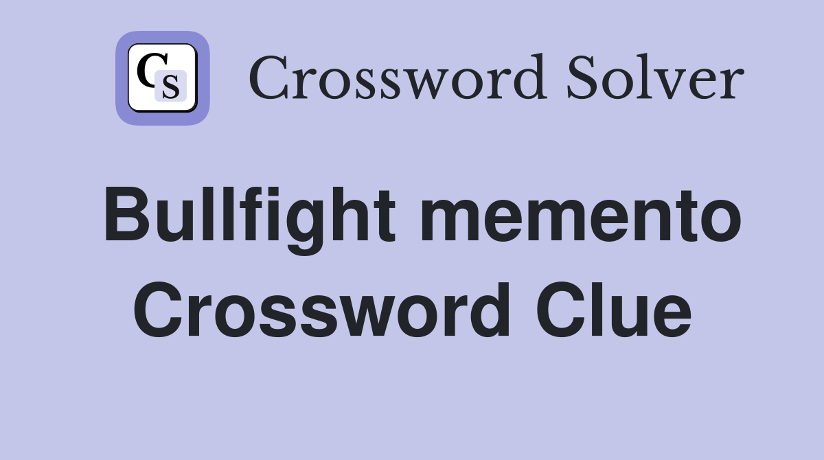 Bullfight memento Crossword Clue