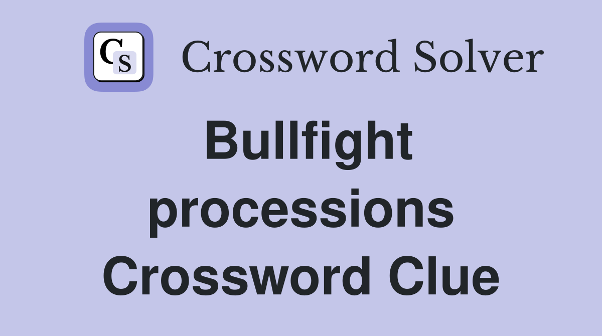 Bullfight processions Crossword Clue