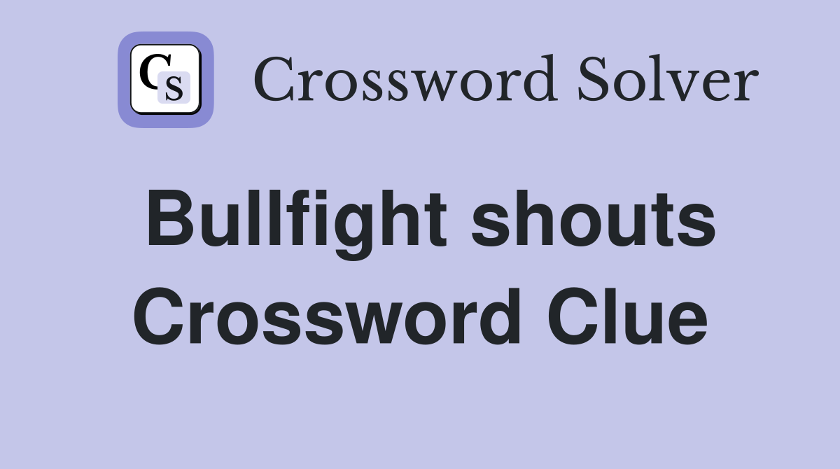 Bullfight shouts Crossword Clue
