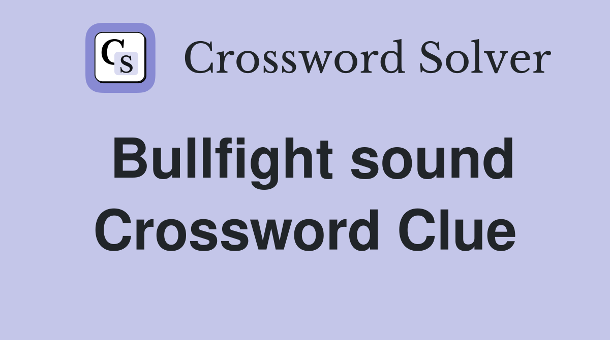 Bullfight sound Crossword Clue