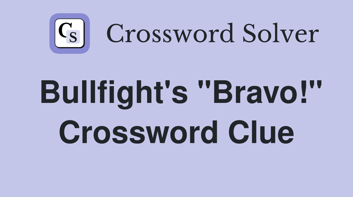 Bullfight's "Bravo!" Crossword Clue