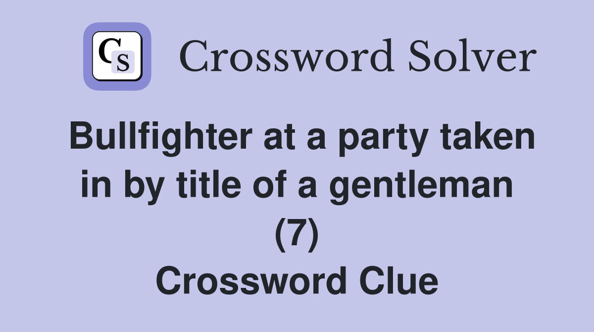 Bullfighter at a party taken in by title of a gentleman (7) Crossword Clue