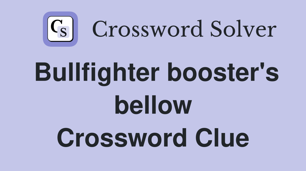 Bullfighter booster's bellow Crossword Clue
