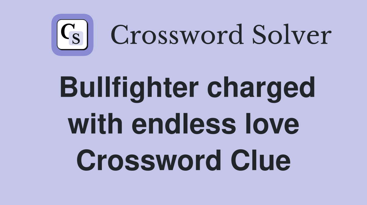 Bullfighter charged with endless love Crossword Clue