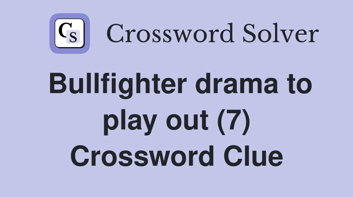 Bullfighter drama to play out (7) Crossword Clue