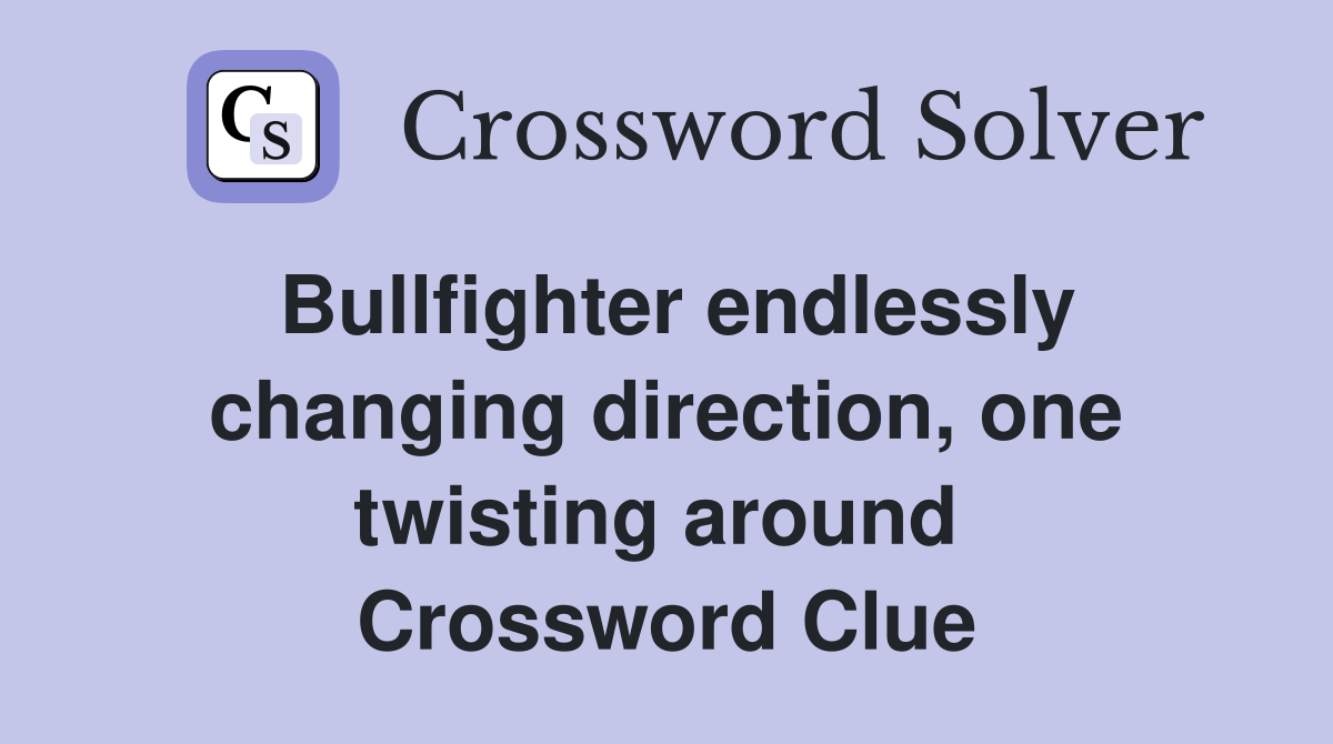 Bullfighter endlessly changing direction, one twisting around  Crossword Clue