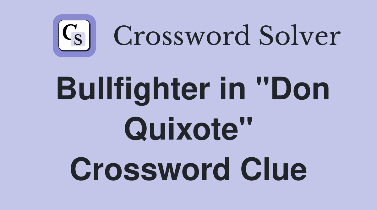 Bullfighter in "Don Quixote" Crossword Clue