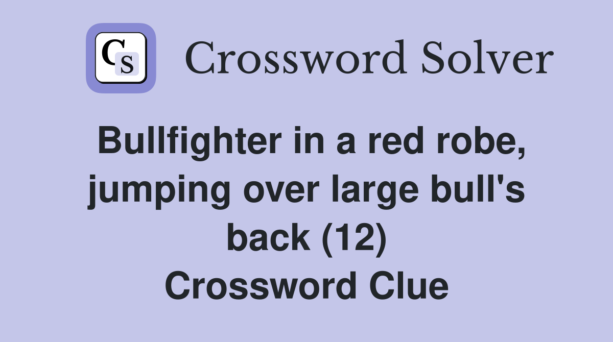Bullfighter in a red robe, jumping over large bull's back (12) Crossword Clue